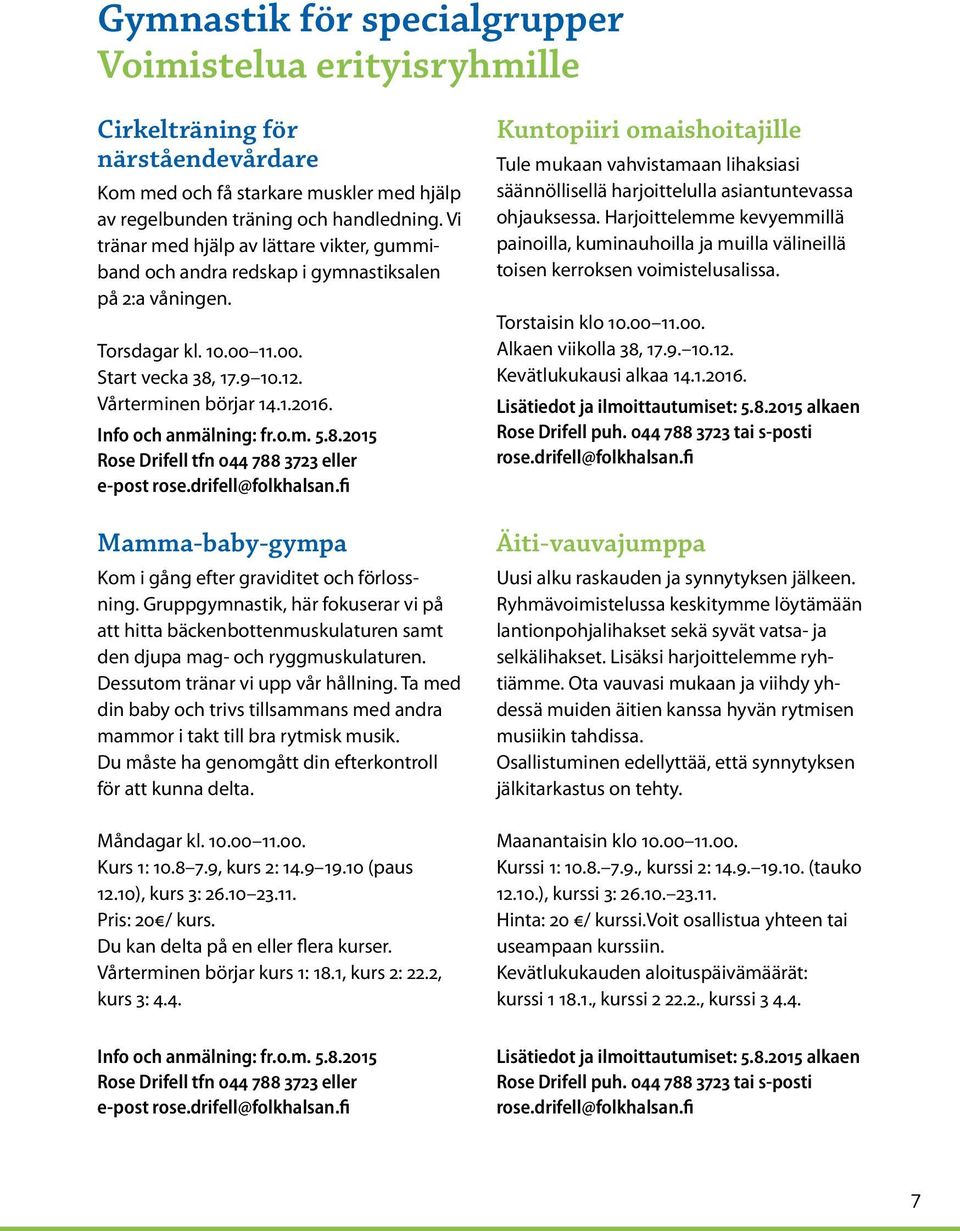 Info och anmälning: fr.o.m. 5.8.2015 Rose Drifell tfn 044 788 3723 eller e-post rose.drifell@folkhalsan.fi Mamma-baby-gympa Kom i gång efter graviditet och förlossning.