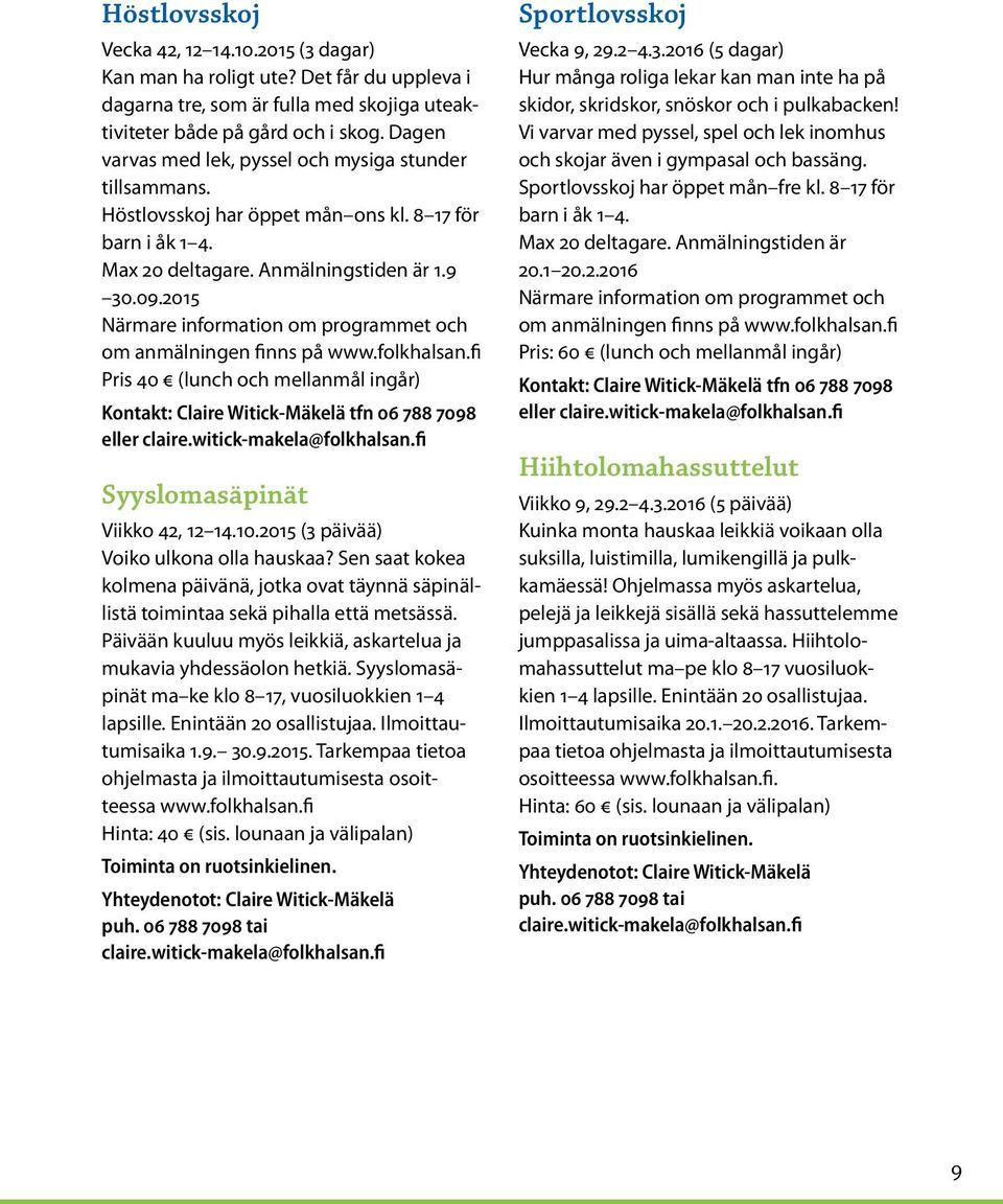 2015 Närmare information om programmet och om anmälningen finns på www.folkhalsan.fi Pris 40 (lunch och mellanmål ingår) Kontakt: Claire Witick-Mäkelä tfn 06 788 7098 eller claire.