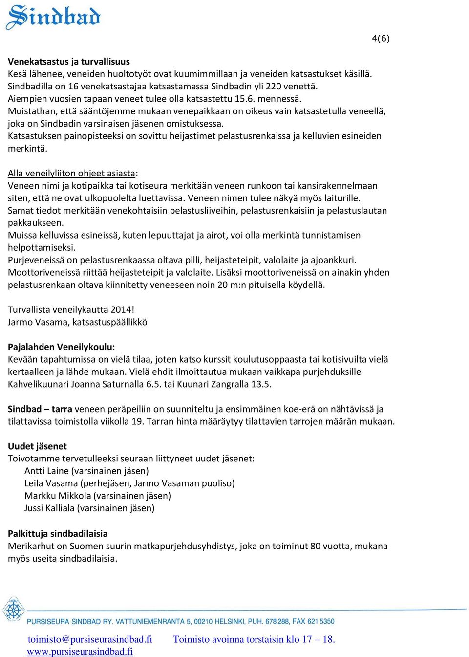 Muistathan, että sääntöjemme mukaan venepaikkaan on oikeus vain katsastetulla veneellä, joka on Sindbadin varsinaisen jäsenen omistuksessa.