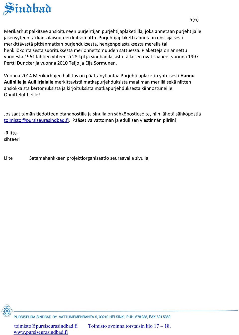 Plaketteja on annettu vuodesta 1961 lähtien yhteensä 28 kpl ja sindbadilaisista tällaisen ovat saaneet vuonna 1997 Pertti Duncker ja vuonna 2010 Teijo ja Eija Sormunen.