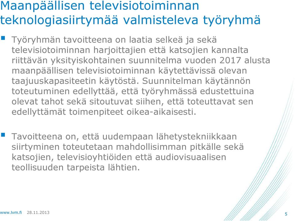 Suunnitelman käytännön toteutuminen edellyttää, että työryhmässä edustettuina olevat tahot sekä sitoutuvat siihen, että toteuttavat sen edellyttämät toimenpiteet