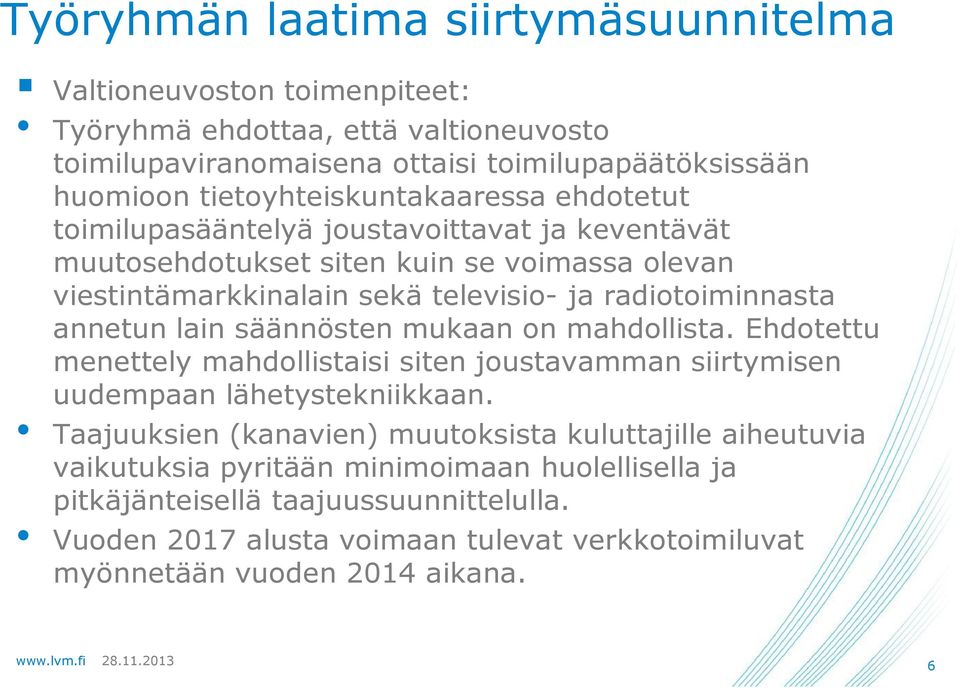 radiotoiminnasta annetun lain säännösten mukaan on mahdollista. Ehdotettu menettely mahdollistaisi siten joustavamman siirtymisen uudempaan lähetystekniikkaan.