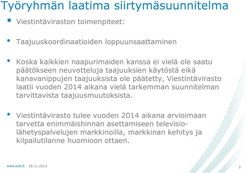 Viestintävirasto laatii vuoden 2014 aikana vielä tarkemman suunnitelman tarvittavista taajuusmuutoksista.