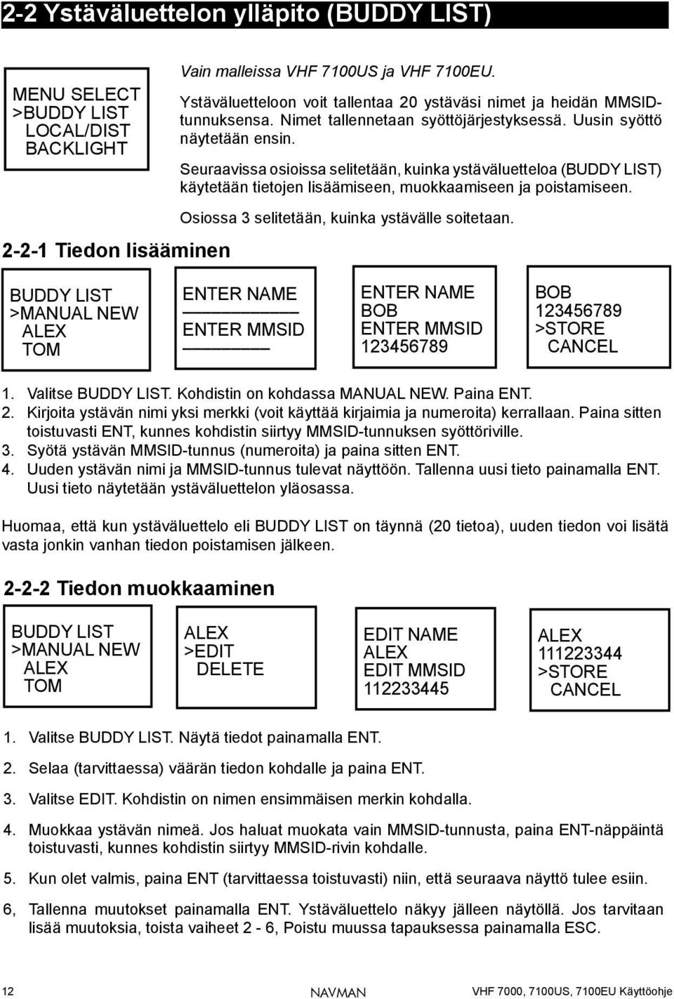 Seuraavissa osioissa selitetään, kuinka ystäväluetteloa (BUDDY LIST) käytetään tietojen lisäämiseen, muokkaamiseen ja poistamiseen. Osiossa 3 selitetään, kuinka ystävälle soitetaan.