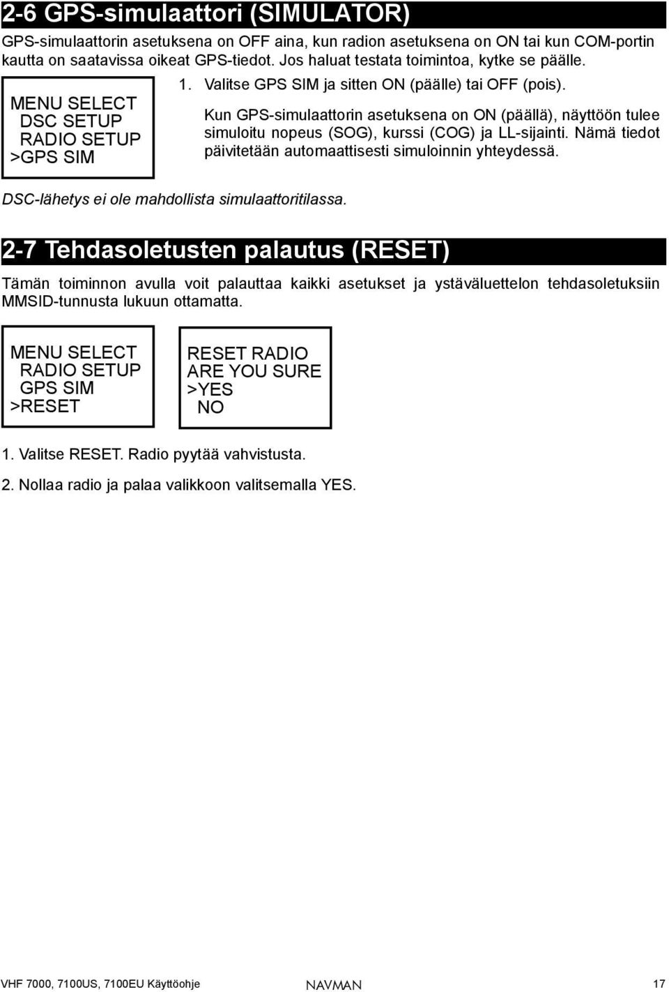 Kun GPS-simulaattorin asetuksena on ON (päällä), näyttöön tulee simuloitu nopeus (SOG), kurssi (COG) ja LL-sijainti. Nämä tiedot päivitetään automaattisesti simuloinnin yhteydessä.