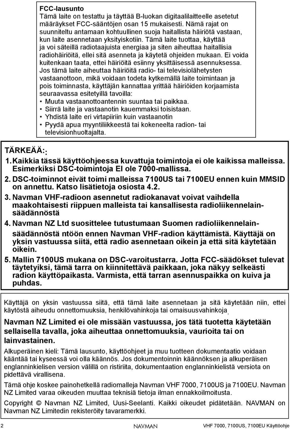 Tämä laite tuottaa, käyttää ja voi säteillä radiotaajuista energiaa ja siten aiheuttaa haitallisia radiohäiriöitä, ellei sitä asenneta ja käytetä ohjeiden mukaan.