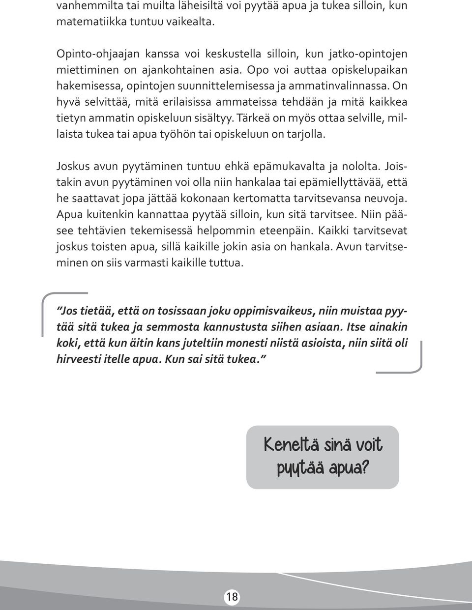 On hyvä selvittää, mitä erilaisissa ammateissa tehdään ja mitä kaikkea tietyn ammatin opiskeluun sisältyy. Tärkeä on myös ottaa selville, millaista tukea tai apua työhön tai opiskeluun on tarjolla.