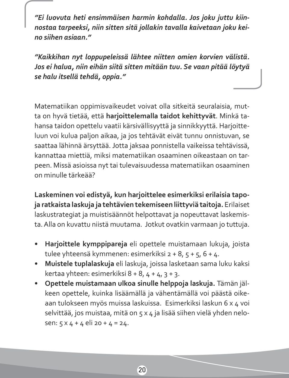 Matematiikan oppimisvaikeudet voivat olla sitkeitä seuralaisia, mutta on hyvä tietää, että harjoittelemalla taidot kehittyvät. Minkä tahansa taidon opettelu vaatii kärsivällisyyttä ja sinnikkyyttä.