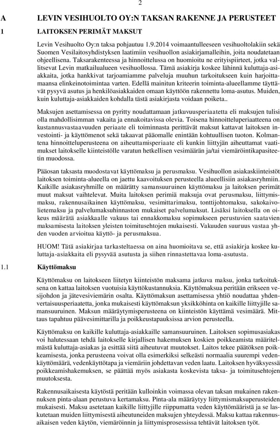 Taksarakenteessa ja hinnoittelussa on huomioitu ne erityispiirteet, jotka vallitsevat Levin matkailualueen vesihuollossa.