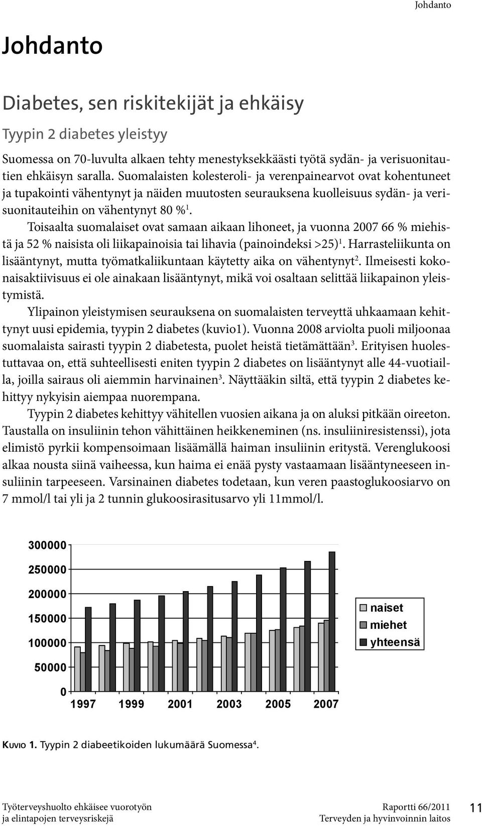 Toisaalta suomalaiset ovat samaan aikaan lihoneet, ja vuonna 2007 66 % miehistä ja 52 % naisista oli liikapainoisia tai lihavia (painoindeksi >25) 1.