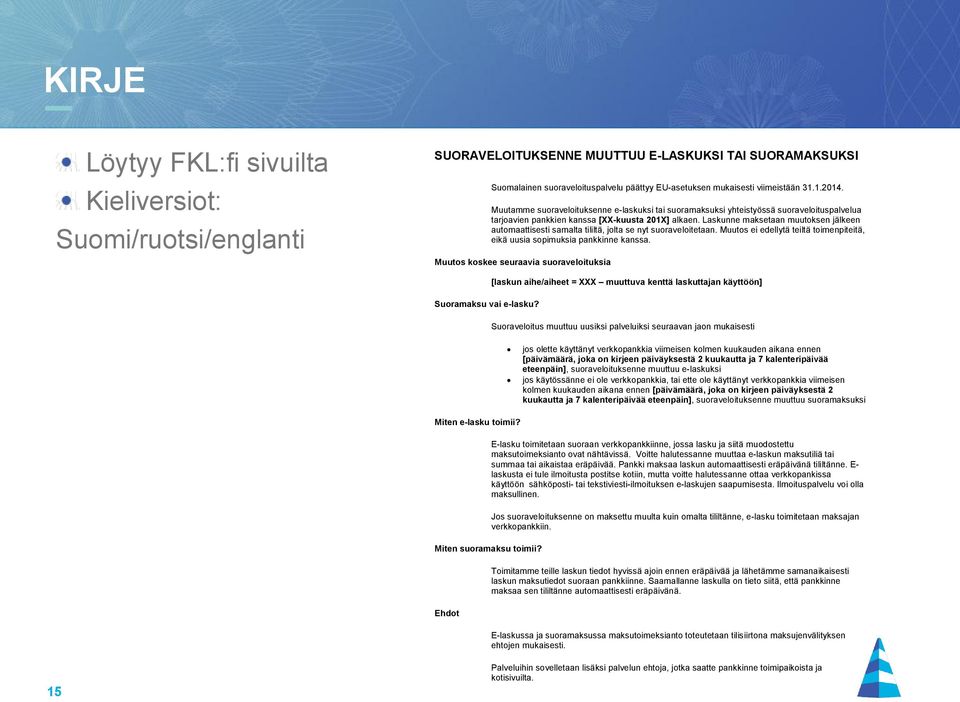 Laskunne maksetaan muutoksen jälkeen automaattisesti samalta tililtä, jolta se nyt suoraveloitetaan. Muutos ei edellytä teiltä toimenpiteitä, eikä uusia sopimuksia pankkinne kanssa.