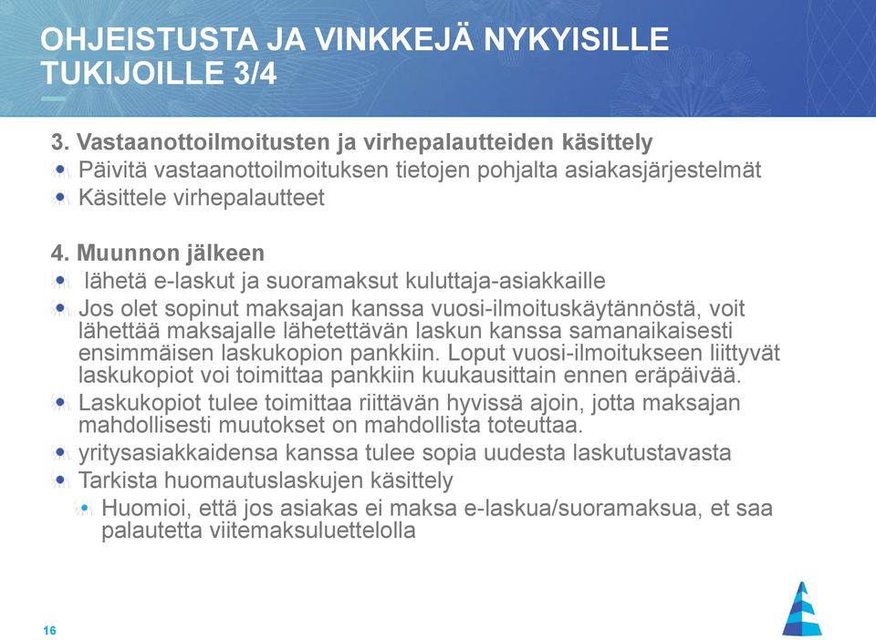 Muunnon jälkeen lähetä e-laskut ja suoramaksut kuluttaja-asiakkaille Jos olet sopinut maksajan kanssa vuosi-ilmoituskäytännöstä, voit lähettää maksajalle lähetettävän laskun kanssa samanaikaisesti