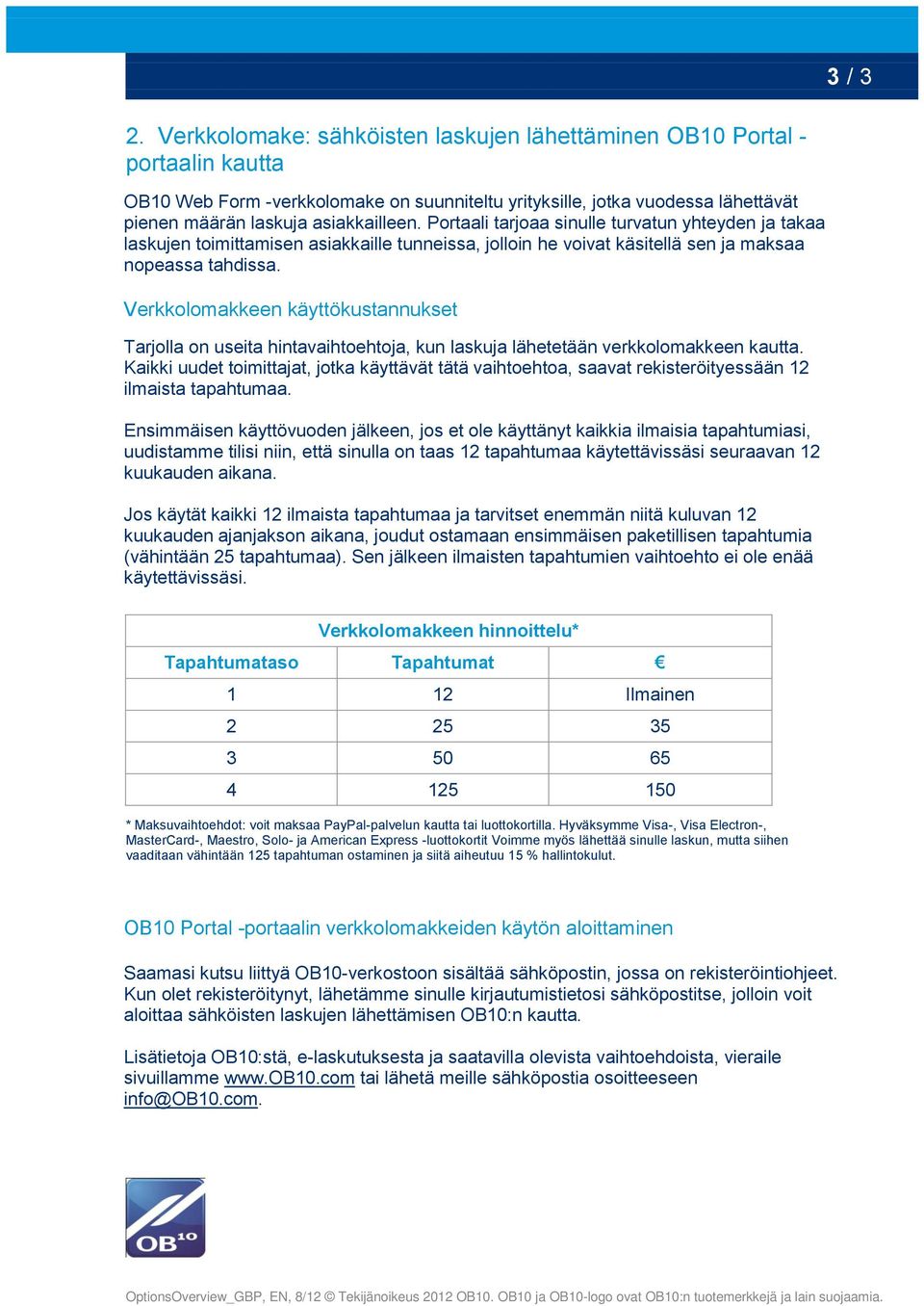 Portaali tarjoaa sinulle turvatun yhteyden ja takaa laskujen toimittamisen asiakkaille tunneissa, jolloin he voivat käsitellä sen ja maksaa nopeassa tahdissa.