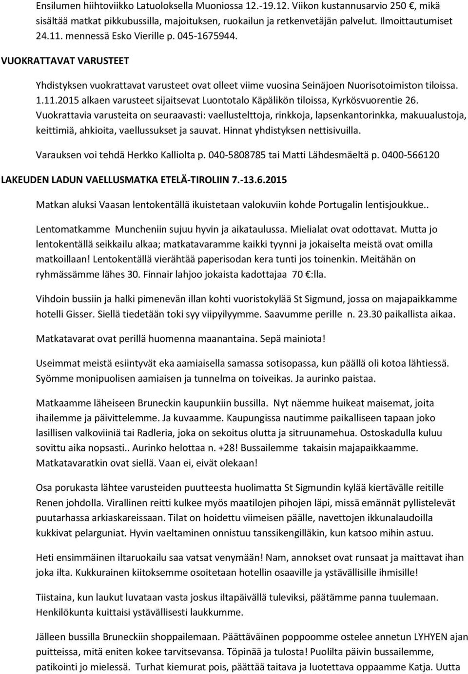 2015 alkaen varusteet sijaitsevat Luontotalo Käpälikön tiloissa, Kyrkösvuorentie 26.