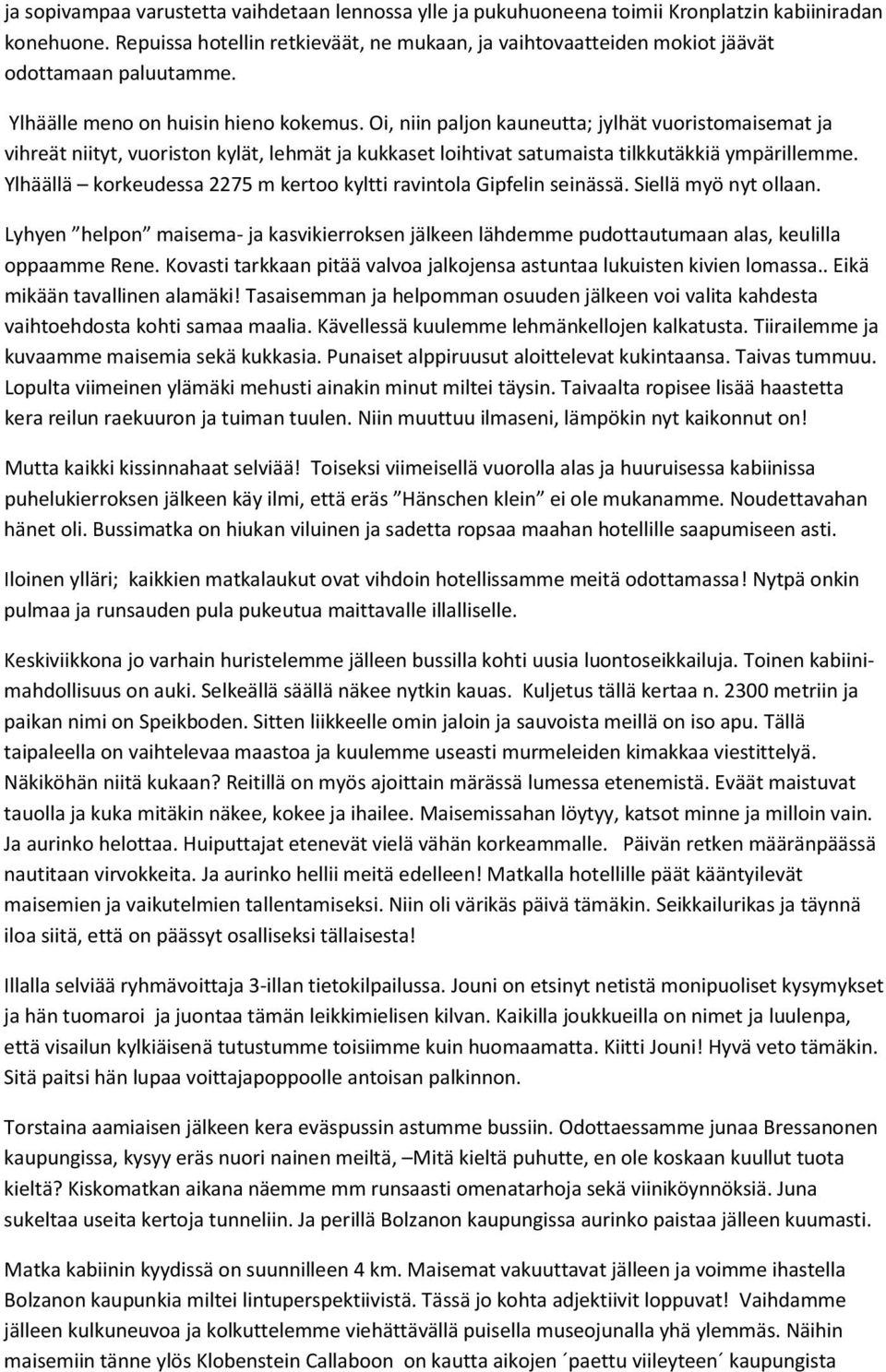 Oi, niin paljon kauneutta; jylhät vuoristomaisemat ja vihreät niityt, vuoriston kylät, lehmät ja kukkaset loihtivat satumaista tilkkutäkkiä ympärillemme.