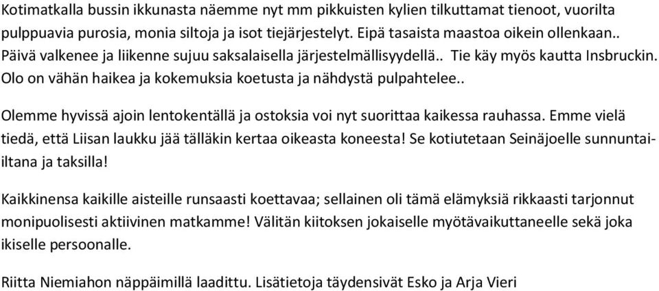. Olemme hyvissä ajoin lentokentällä ja ostoksia voi nyt suorittaa kaikessa rauhassa. Emme vielä tiedä, että Liisan laukku jää tälläkin kertaa oikeasta koneesta!