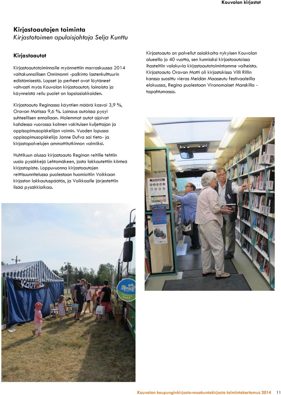 Kirjastoauto on palvellut asiakkaita nykyisen Kouvolan alueella jo 40 vuotta, sen kunniaksi kirjastoautoissa ihasteltiin valokuvia kirjastoautotoimintamme vaiheista.