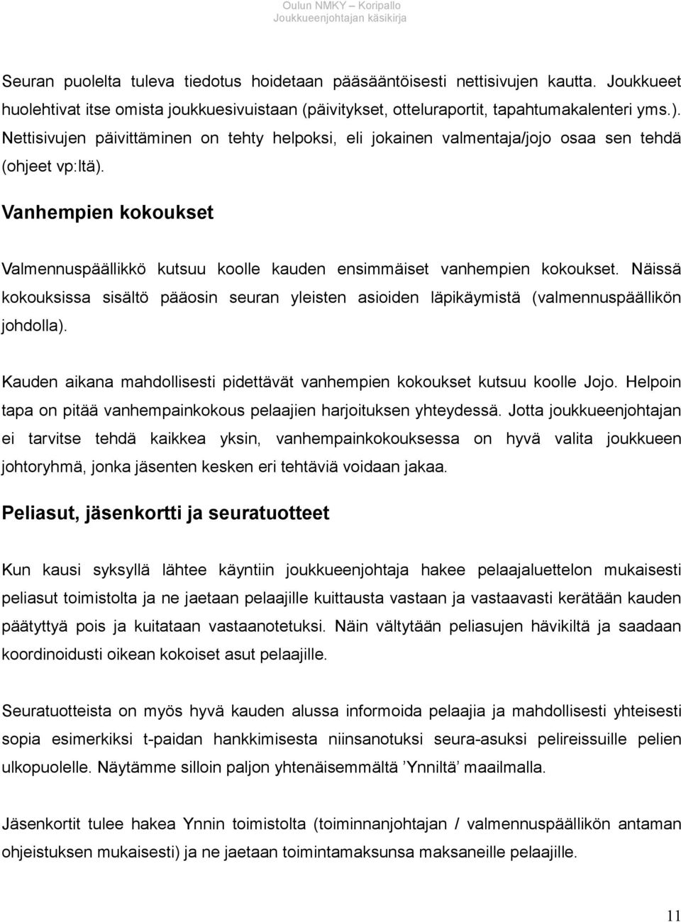 Vanhempien kokoukset Valmennuspäällikkö kutsuu koolle kauden ensimmäiset vanhempien kokoukset. Näissä kokouksissa sisältö pääosin seuran yleisten asioiden läpikäymistä (valmennuspäällikön johdolla).