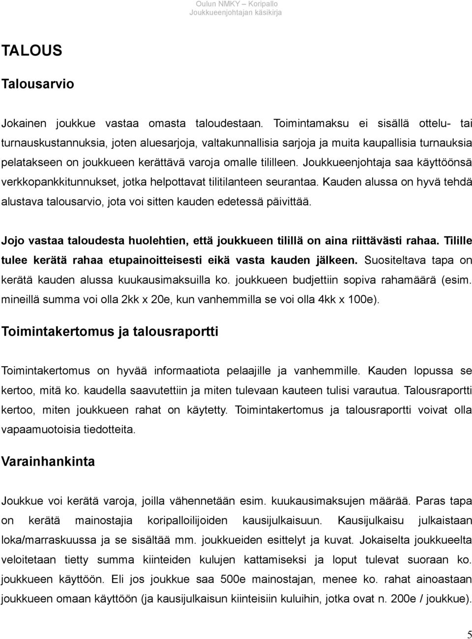 Joukkueenjohtaja saa käyttöönsä verkkopankkitunnukset, jotka helpottavat tilitilanteen seurantaa. Kauden alussa on hyvä tehdä alustava talousarvio, jota voi sitten kauden edetessä päivittää.