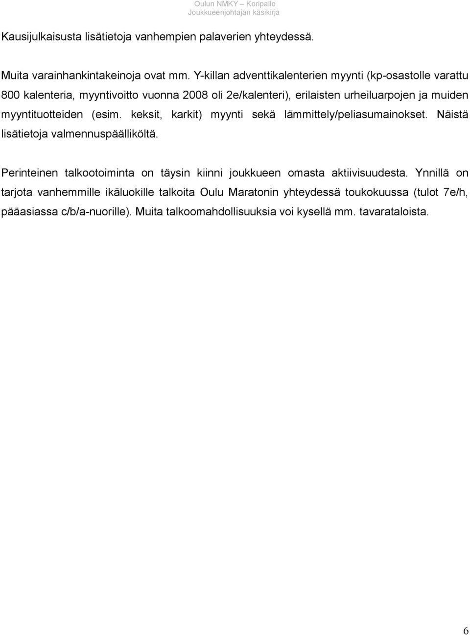 myyntituotteiden (esim. keksit, karkit) myynti sekä lämmittely/peliasumainokset. Näistä lisätietoja valmennuspäälliköltä.