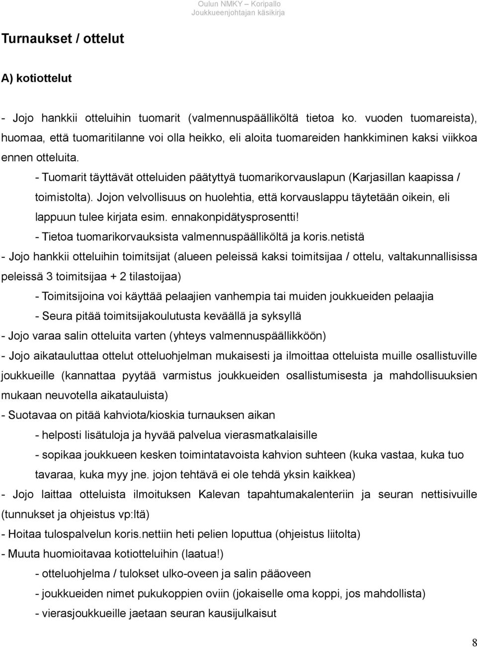 - Tuomarit täyttävät otteluiden päätyttyä tuomarikorvauslapun (Karjasillan kaapissa / toimistolta). Jojon velvollisuus on huolehtia, että korvauslappu täytetään oikein, eli lappuun tulee kirjata esim.