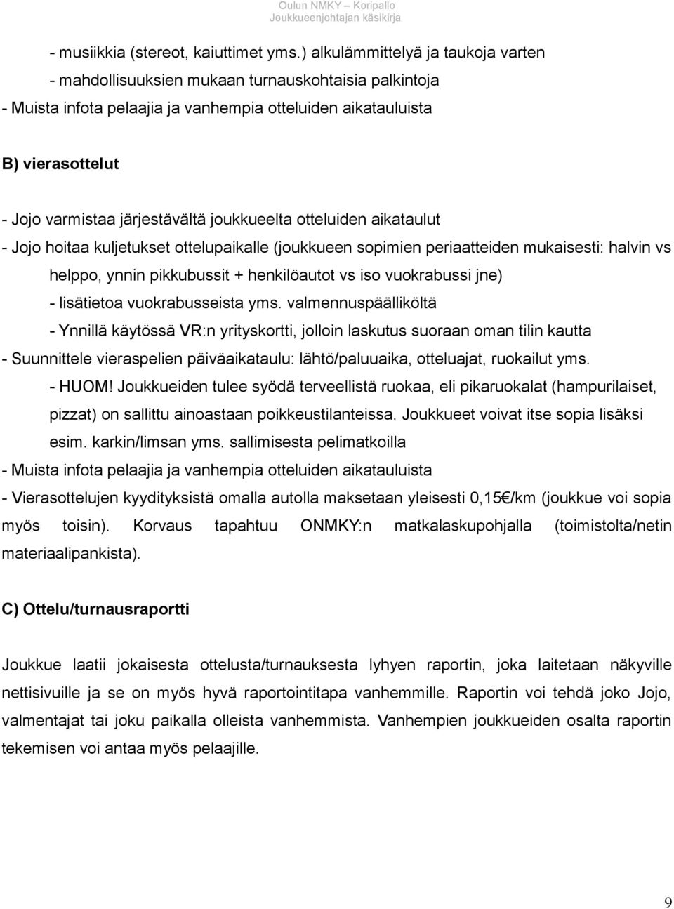 järjestävältä joukkueelta otteluiden aikataulut - Jojo hoitaa kuljetukset ottelupaikalle (joukkueen sopimien periaatteiden mukaisesti: halvin vs helppo, ynnin pikkubussit + henkilöautot vs iso