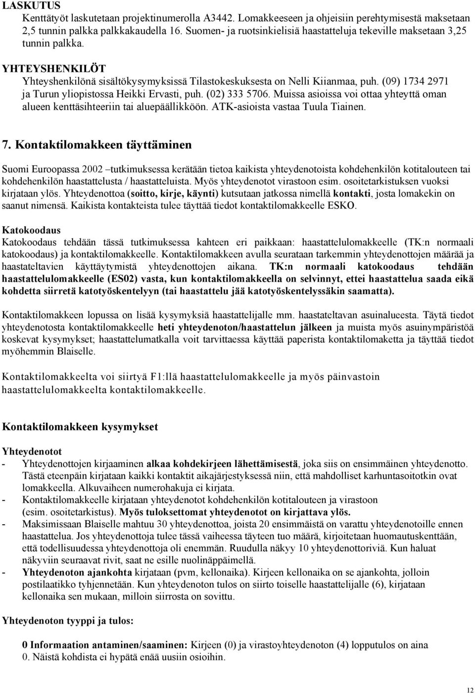 (09) 1734 2971 ja Turun yliopistossa Heikki Ervasti, puh. (02) 333 5706. Muissa asioissa voi ottaa yhteyttä oman alueen kenttäsihteeriin tai aluepäällikköön. ATK-asioista vastaa Tuula Tiainen. 7.