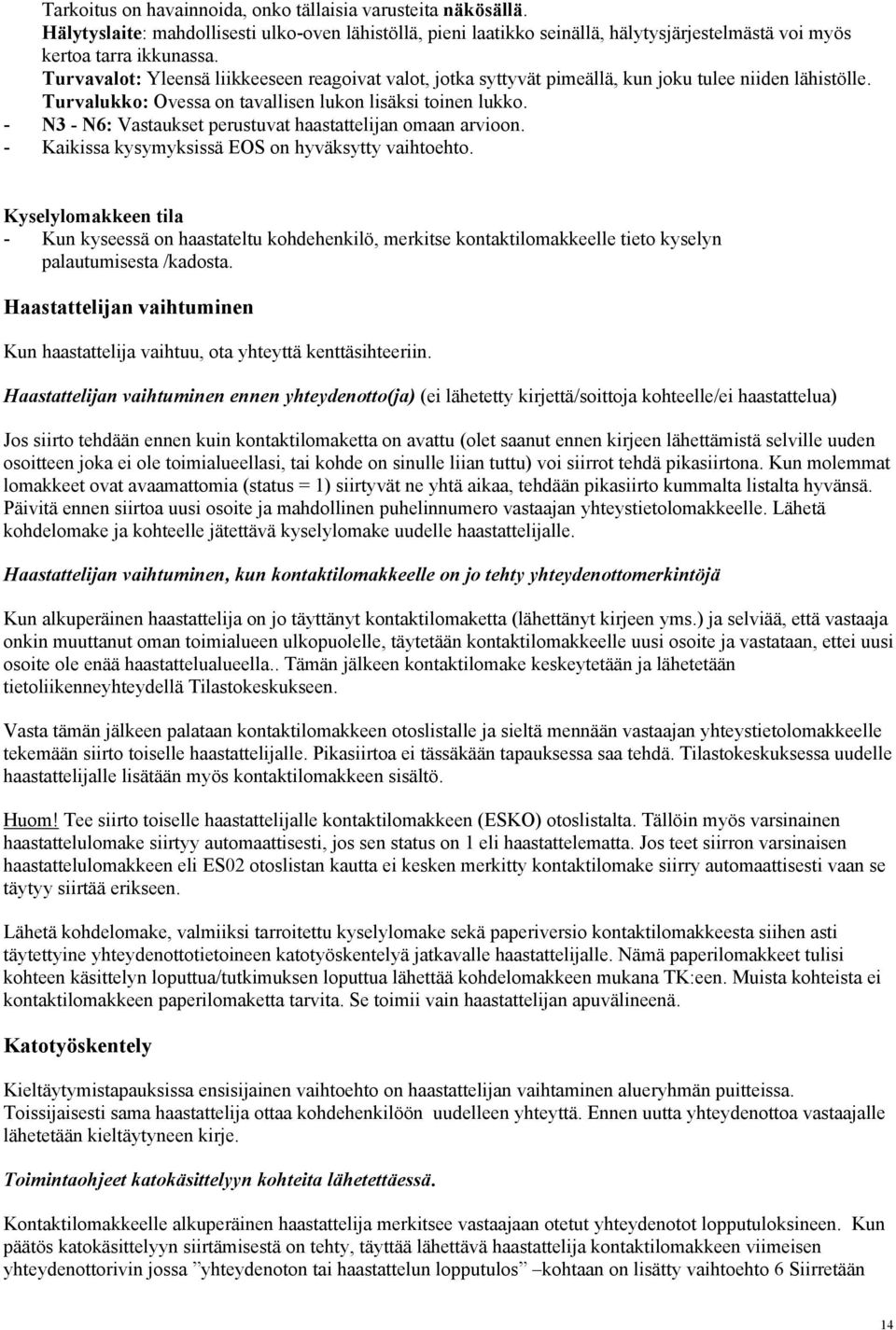 - N3 - N6: Vastaukset perustuvat haastattelijan omaan arvioon. - Kaikissa kysymyksissä EOS on hyväksytty vaihtoehto.