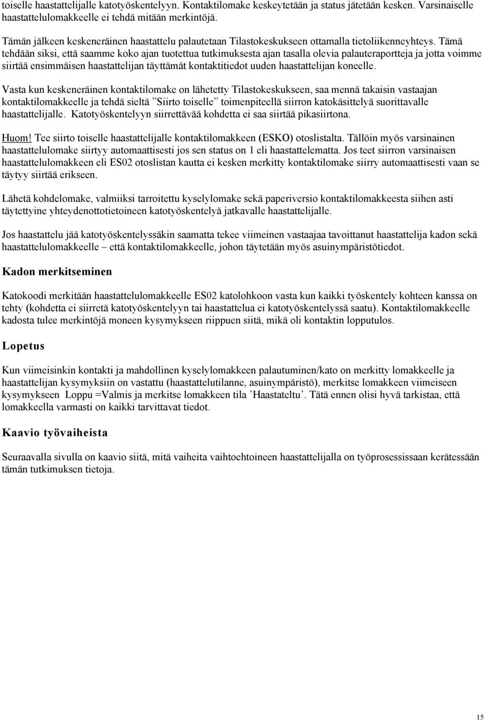 Tämä tehdään siksi, että saamme koko ajan tuotettua tutkimuksesta ajan tasalla olevia palauteraportteja ja jotta voimme siirtää ensimmäisen haastattelijan täyttämät kontaktitiedot uuden