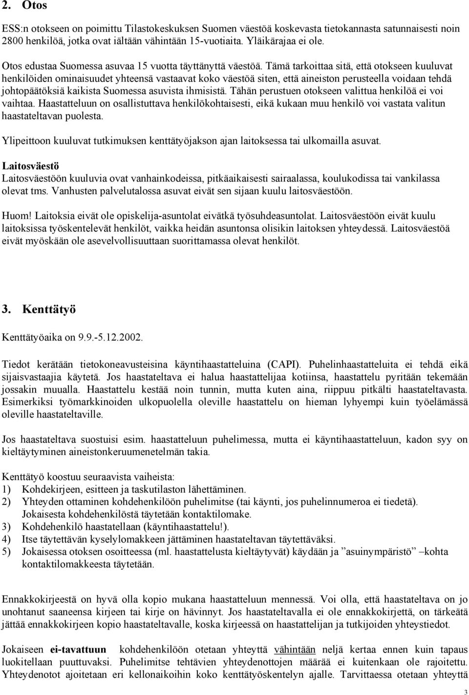 Tämä tarkoittaa sitä, että otokseen kuuluvat henkilöiden ominaisuudet yhteensä vastaavat koko väestöä siten, että aineiston perusteella voidaan tehdä johtopäätöksiä kaikista Suomessa asuvista