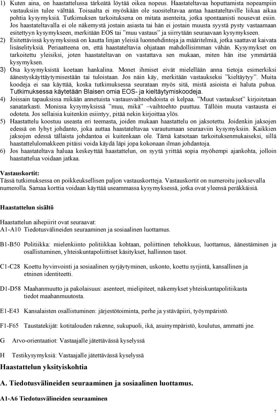 Jos haastateltavalla ei ole näkemystä jostain asiasta tai hän ei jostain muusta syystä pysty vastaamaan esitettyyn kysymykseen, merkitään EOS tai muu vastaus ja siirrytään seuraavaan kysymykseen.