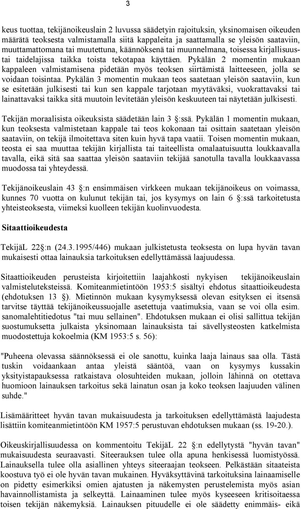 Pykälän 2 momentin mukaan kappaleen valmistamisena pidetään myös teoksen siirtämistä laitteeseen, jolla se voidaan toisintaa.