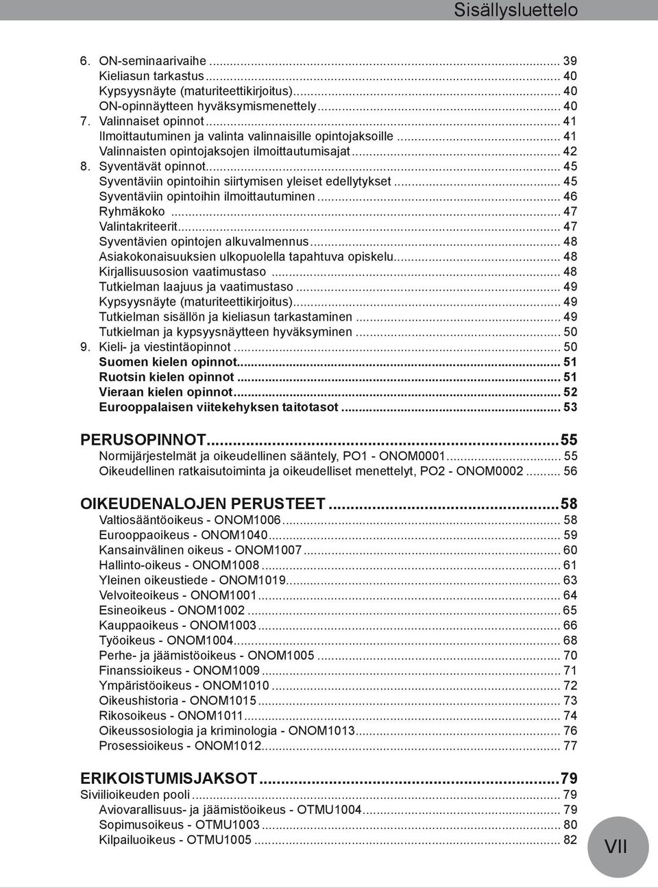 .. 45 Syventäviin opintoihin siirtymisen yleiset edellytykset... 45 Syventäviin opintoihin ilmoittautuminen... 46 Ryhmäkoko... 47 Valintakriteerit... 47 Syventävien opintojen alkuvalmennus.