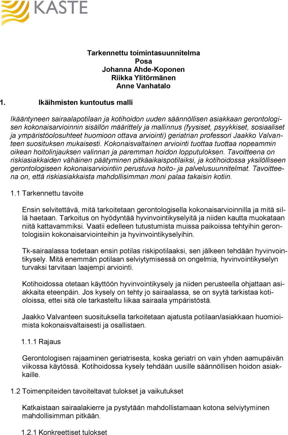 suosituksen mukaisesti. Kokonaisvaltainen arviointi tuottaa tuottaa nopeammin oikean hoitolinjauksen valinnan ja paremman hoidon lopputuloksen.