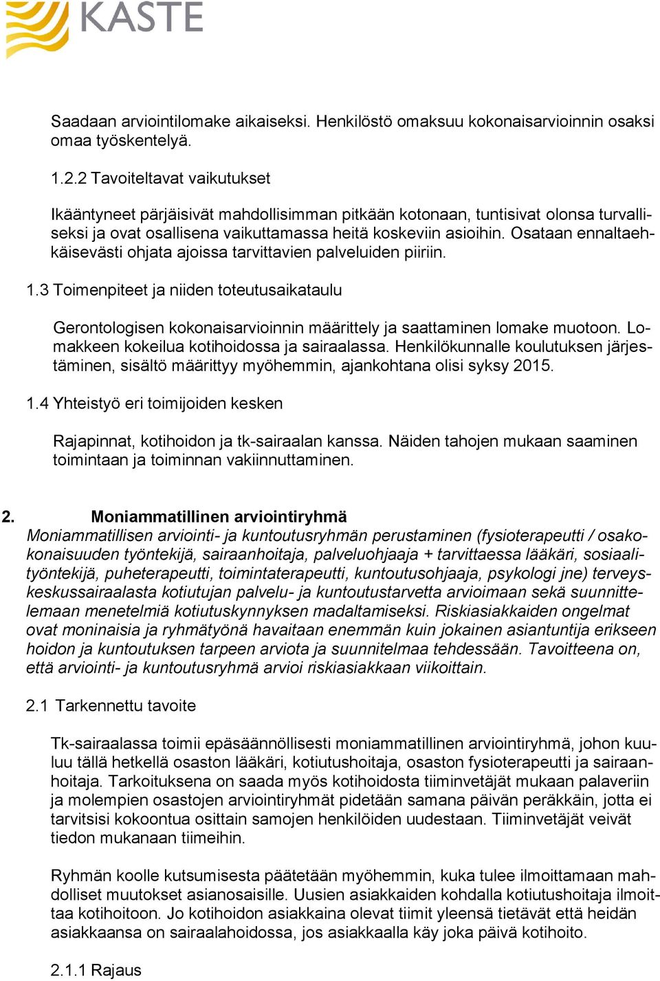Osataan ennaltaehkäisevästi ohjata ajoissa tarvittavien palveluiden piiriin. 1.3 Toimenpiteet ja niiden toteutusaikataulu Gerontologisen kokonaisarvioinnin määrittely ja saattaminen lomake muotoon.