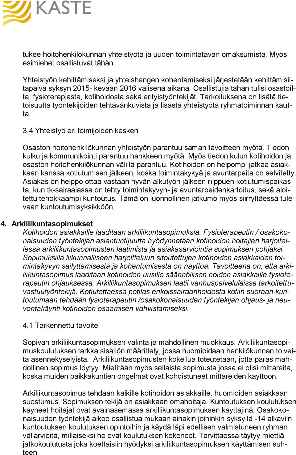 Osallistujia tähän tulisi osastoilta, fysioterapiasta, kotihoidosta sekä erityistyöntekijät.