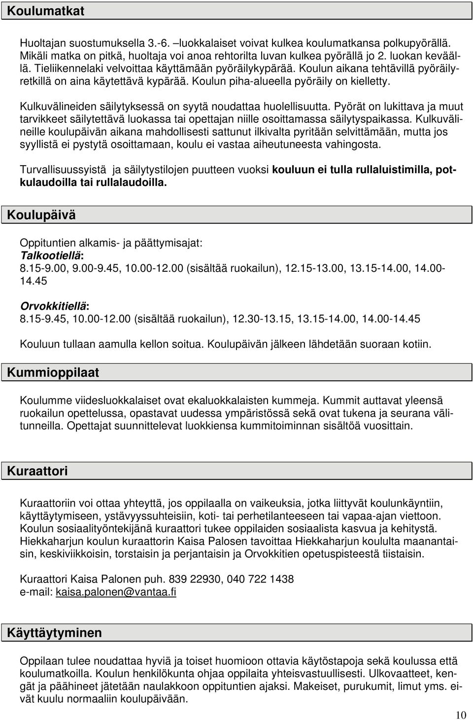 Kulkuvälineiden säilytyksessä on syytä noudattaa huolellisuutta. Pyörät on lukittava ja muut tarvikkeet säilytettävä luokassa tai opettajan niille osoittamassa säilytyspaikassa.