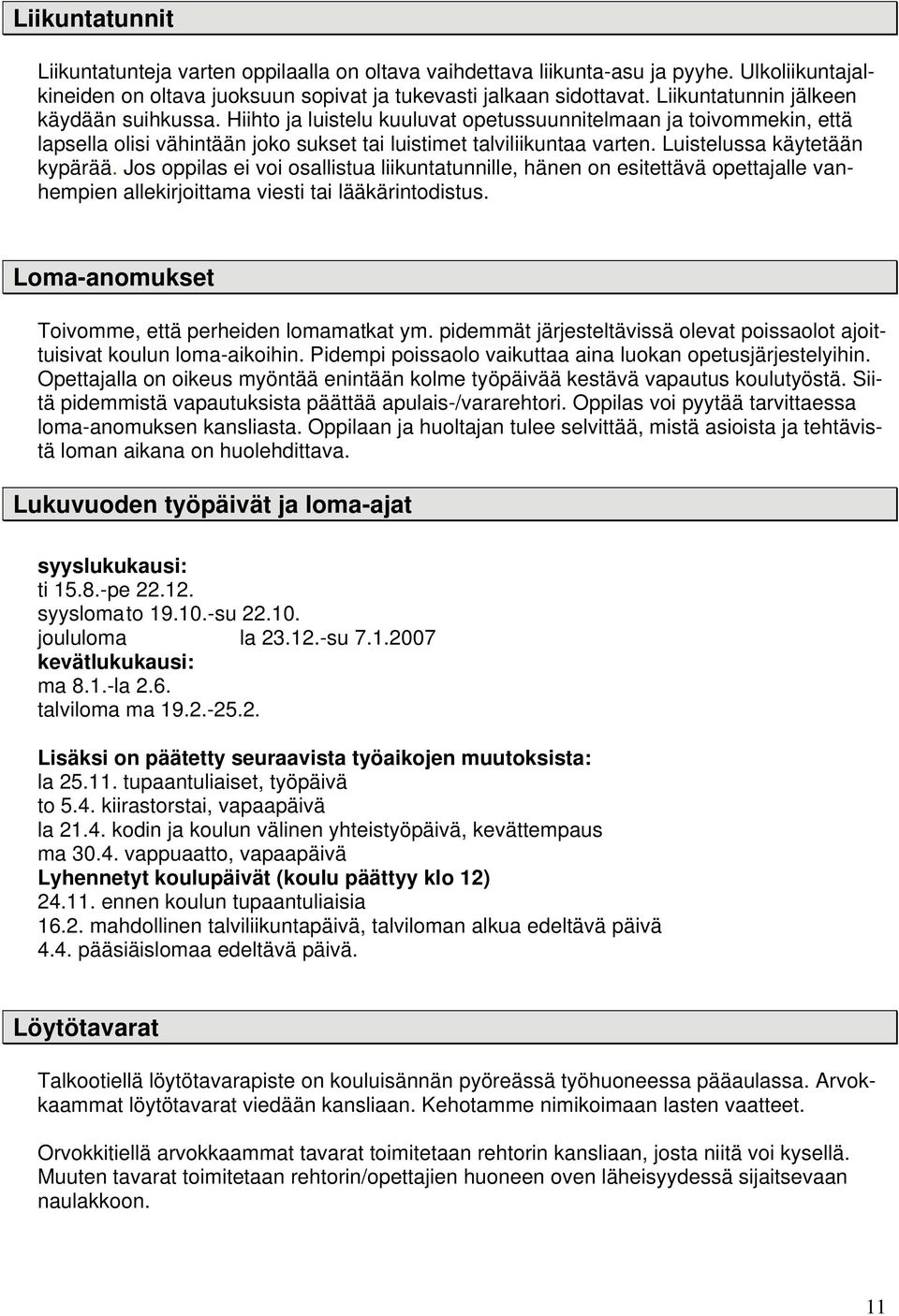 Luistelussa käytetään kypärää. Jos oppilas ei voi osallistua liikuntatunnille, hänen on esitettävä opettajalle vanhempien allekirjoittama viesti tai lääkärintodistus.
