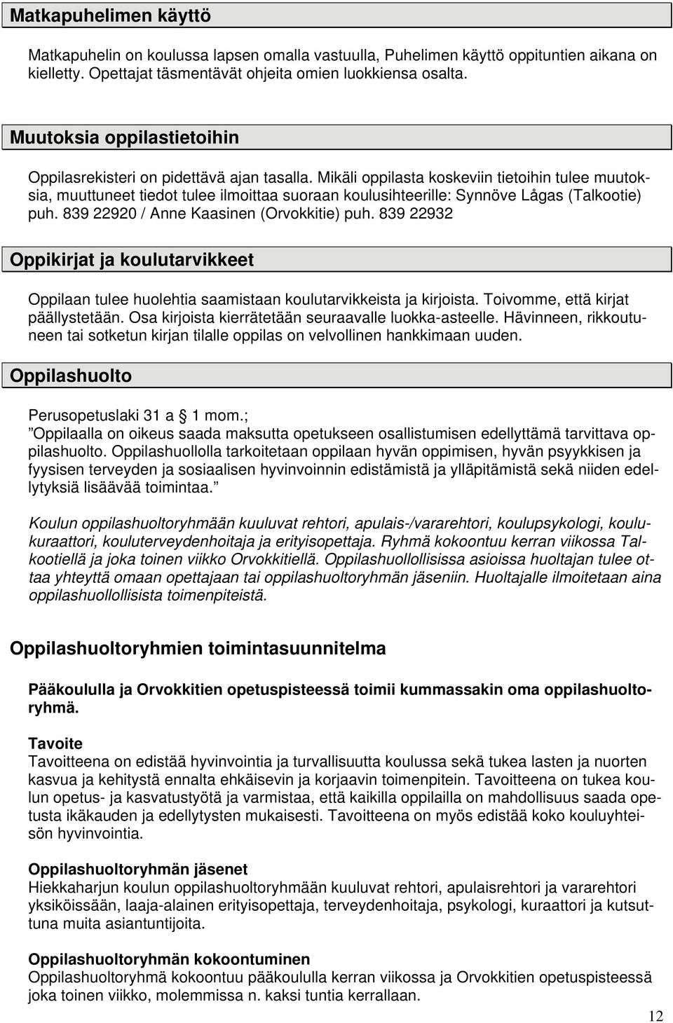 Mikäli oppilasta koskeviin tietoihin tulee muutoksia, muuttuneet tiedot tulee ilmoittaa suoraan koulusihteerille: Synnöve Lågas (Talkootie) puh. 839 22920 / Anne Kaasinen (Orvokkitie) puh.