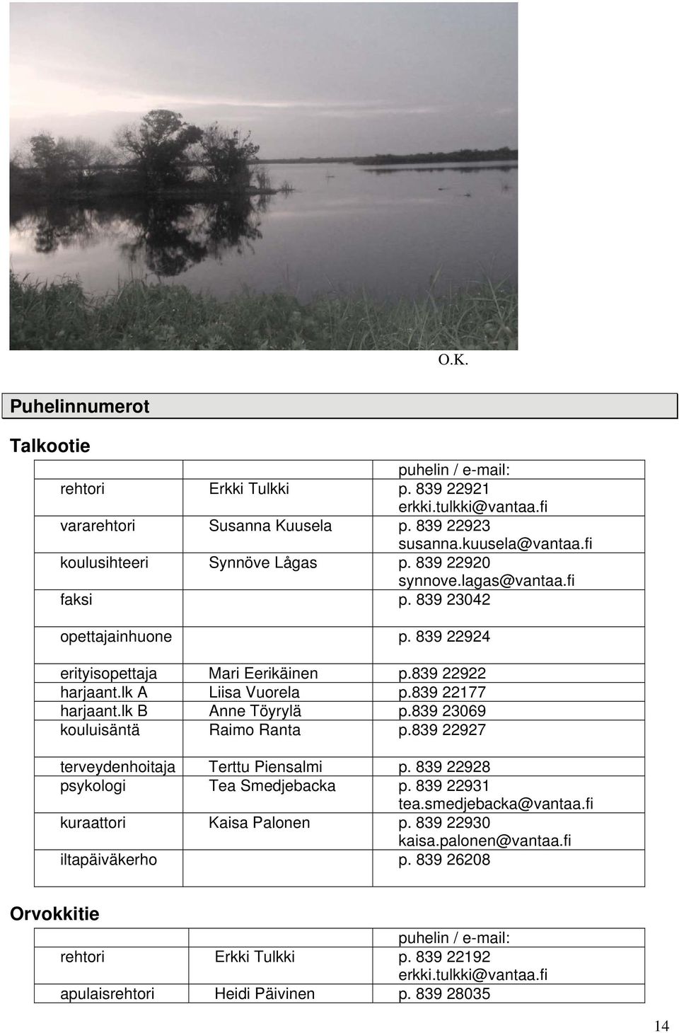 839 22177 harjaant.lk B Anne Töyrylä p.839 23069 kouluisäntä Raimo Ranta p.839 22927 terveydenhoitaja Terttu Piensalmi p. 839 22928 psykologi Tea Smedjebacka p. 839 22931 tea.smedjebacka@vantaa.