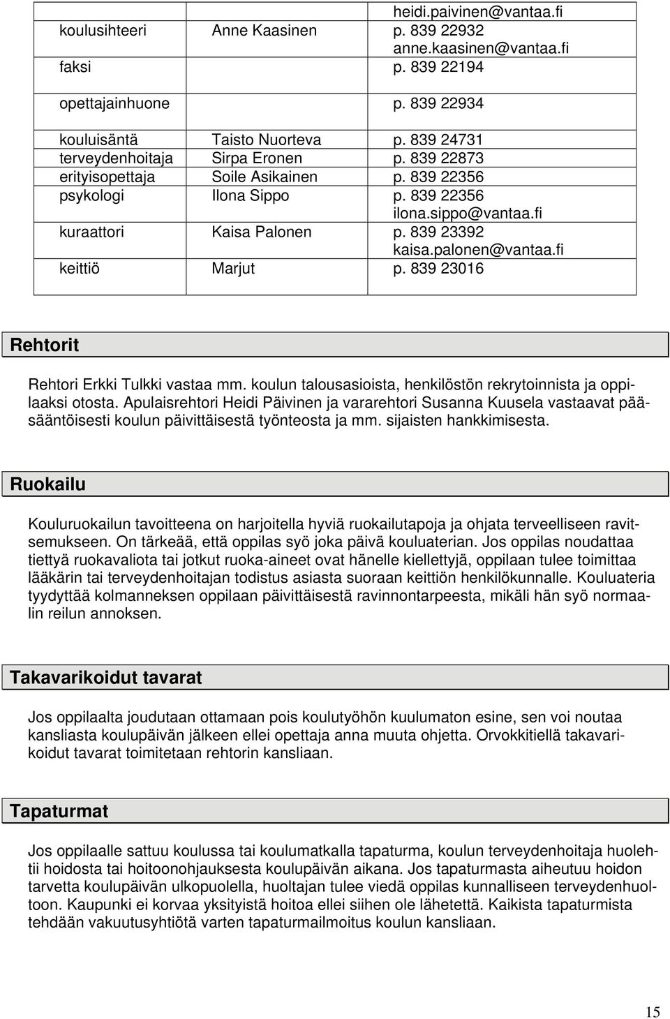palonen@vantaa.fi keittiö Marjut p. 839 23016 Rehtorit Rehtori Erkki Tulkki vastaa mm. koulun talousasioista, henkilöstön rekrytoinnista ja oppilaaksi otosta.