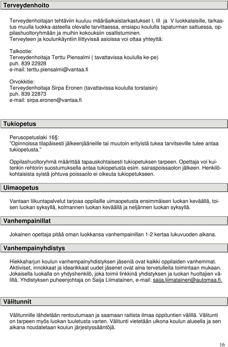 Terveyteen ja koulunkäyntiin liittyvissä asioissa voi ottaa yhteyttä: Talkootie: Terveydenhoitaja Terttu Piensalmi ( tavattavissa koululla ke-pe) puh. 839 22928 e-mail: terttu.piensalmi@vantaa.