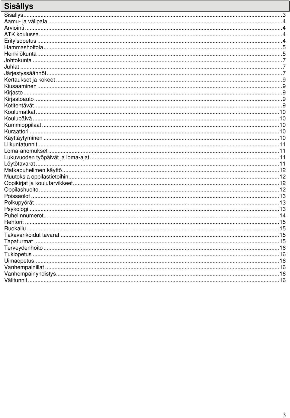 ..11 Lukuvuoden työpäivät ja loma-ajat...11 Löytötavarat...11 Matkapuhelimen käyttö...12 Muutoksia oppilastietoihin...12 Oppikirjat ja koulutarvikkeet...12 Oppilashuolto...12 Poissaolot.