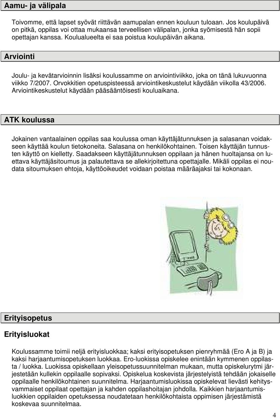 Arviointi Joulu- ja kevätarvioinnin lisäksi koulussamme on arviointiviikko, joka on tänä lukuvuonna viikko 7/2007. Orvokkitien opetuspisteessä arviointikeskustelut käydään viikolla 43/2006.