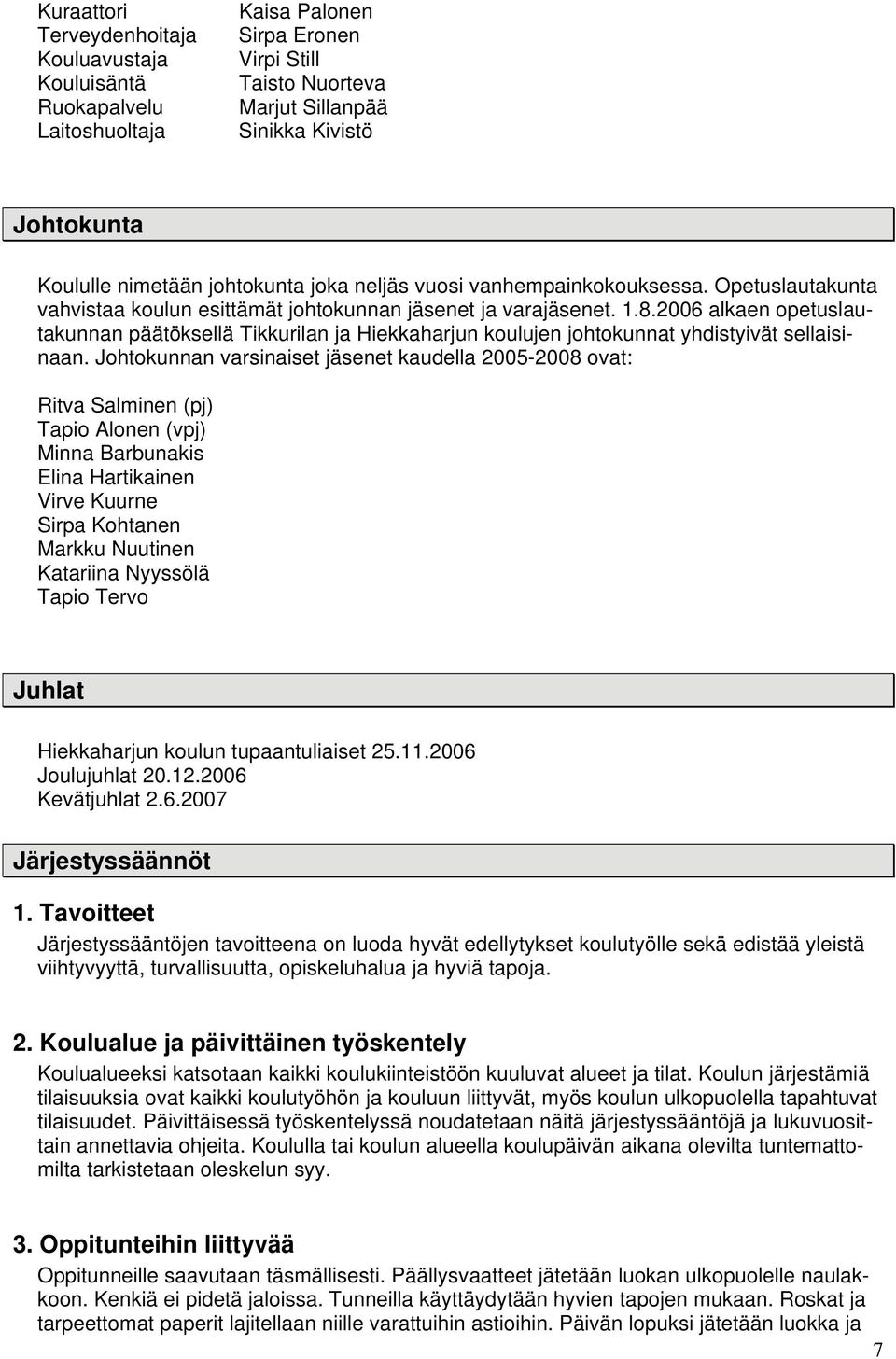 2006 alkaen opetuslautakunnan päätöksellä Tikkurilan ja Hiekkaharjun koulujen johtokunnat yhdistyivät sellaisinaan.