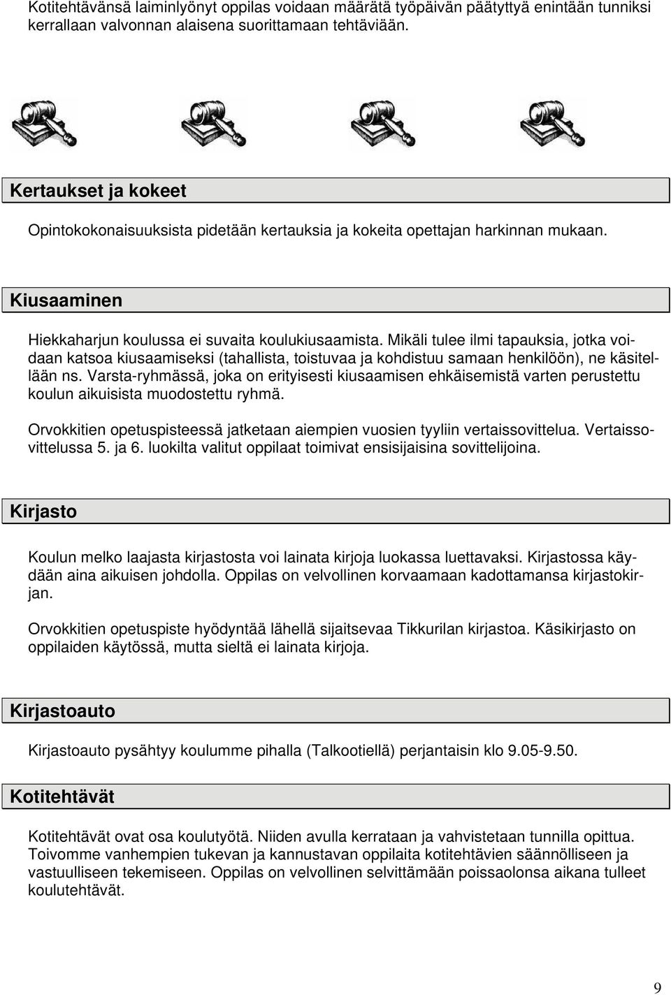 Mikäli tulee ilmi tapauksia, jotka voidaan katsoa kiusaamiseksi (tahallista, toistuvaa ja kohdistuu samaan henkilöön), ne käsitellään ns.