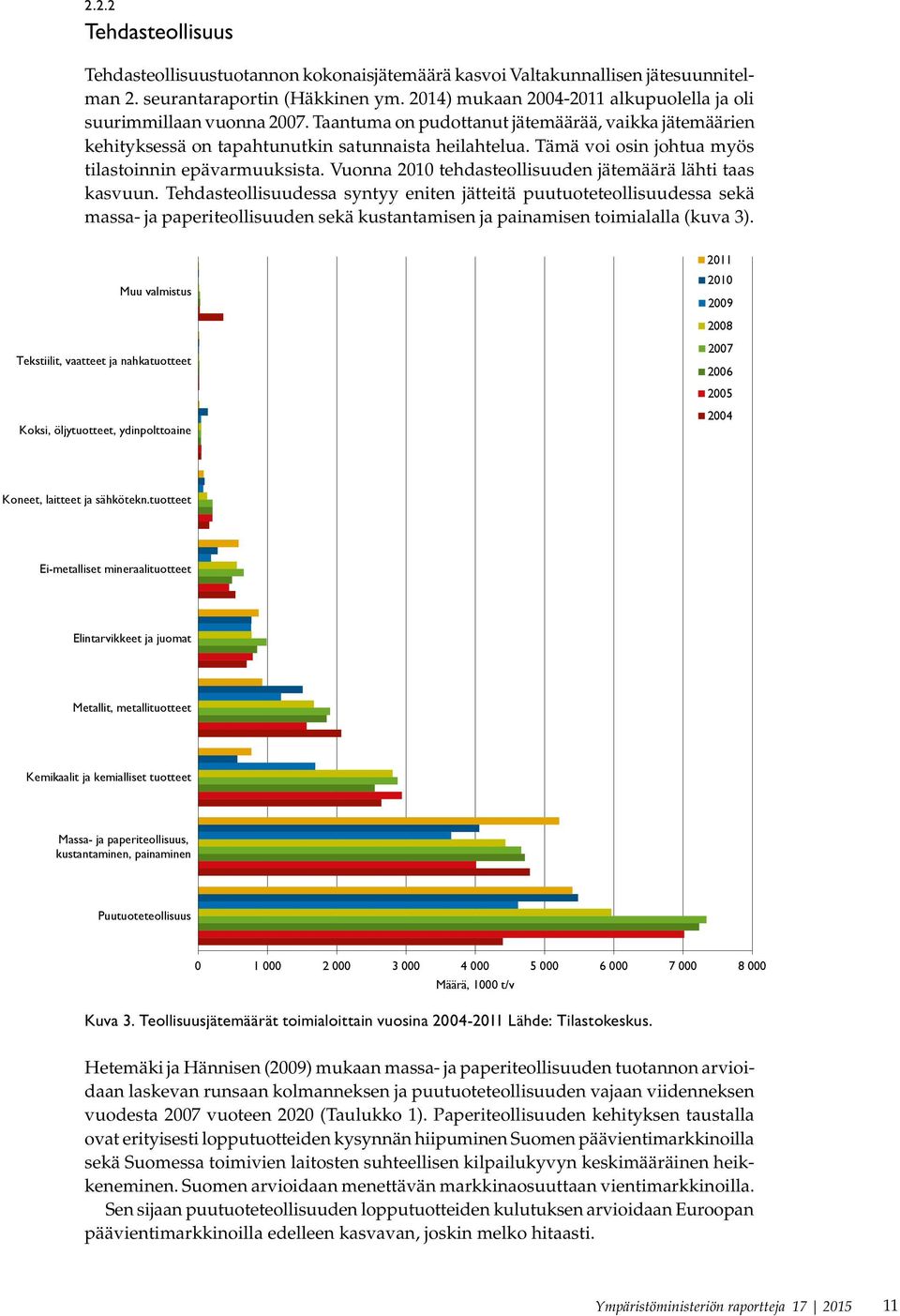 Tämä voi osin johtua myös tilastoinnin epävarmuuksista. Vuonna 2010 tehdasteollisuuden jätemäärä lähti taas kasvuun.