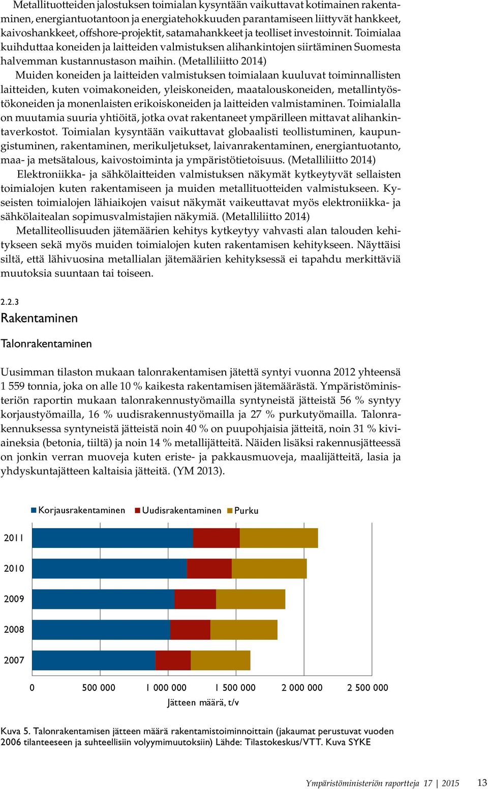 (Metalliliitto 2014) Muiden koneiden ja laitteiden valmistuksen toimialaan kuuluvat toiminnallisten laitteiden, kuten voimakoneiden, yleiskoneiden, maatalouskoneiden, metallintyöstökoneiden ja