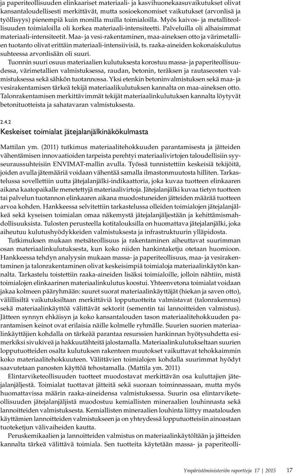 Maa- ja vesi-rakentaminen, maa-aineksen otto ja värimetallien tuotanto olivat erittäin materiaali-intensiivisiä, ts. raaka-aineiden kokonaiskulutus suhteessa arvonlisään oli suuri.