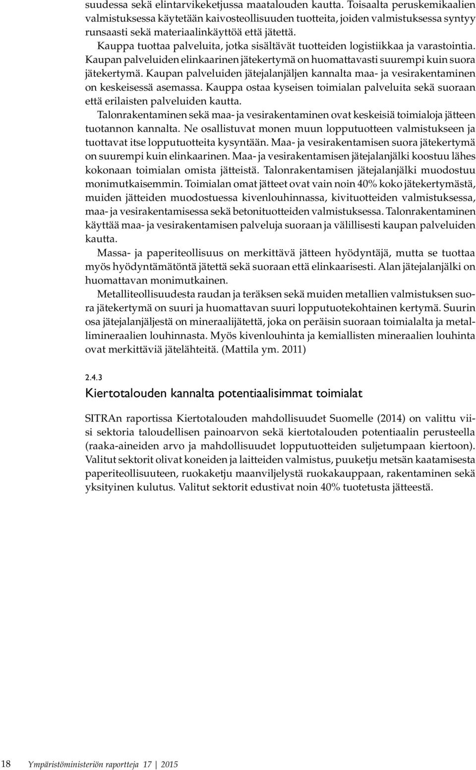 Kauppa tuottaa palveluita, jotka sisältävät tuotteiden logistiikkaa ja varastointia. Kaupan palveluiden elinkaarinen jätekertymä on huomattavasti suurempi kuin suora jätekertymä.